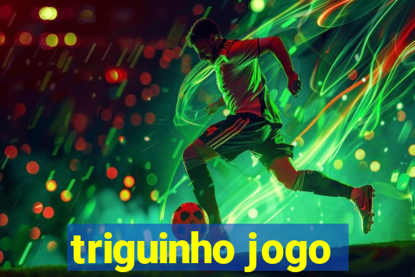 triguinho jogo